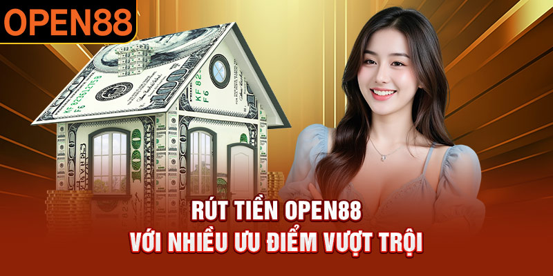 Rút tiền OPEN88 với nhiều ưu điểm vượt trội