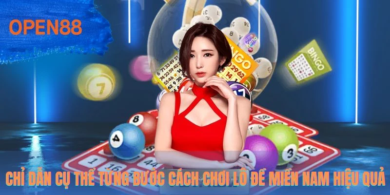 Chỉ dẫn cụ thể từng bước cách chơi lô đề miền nam hiệu quả